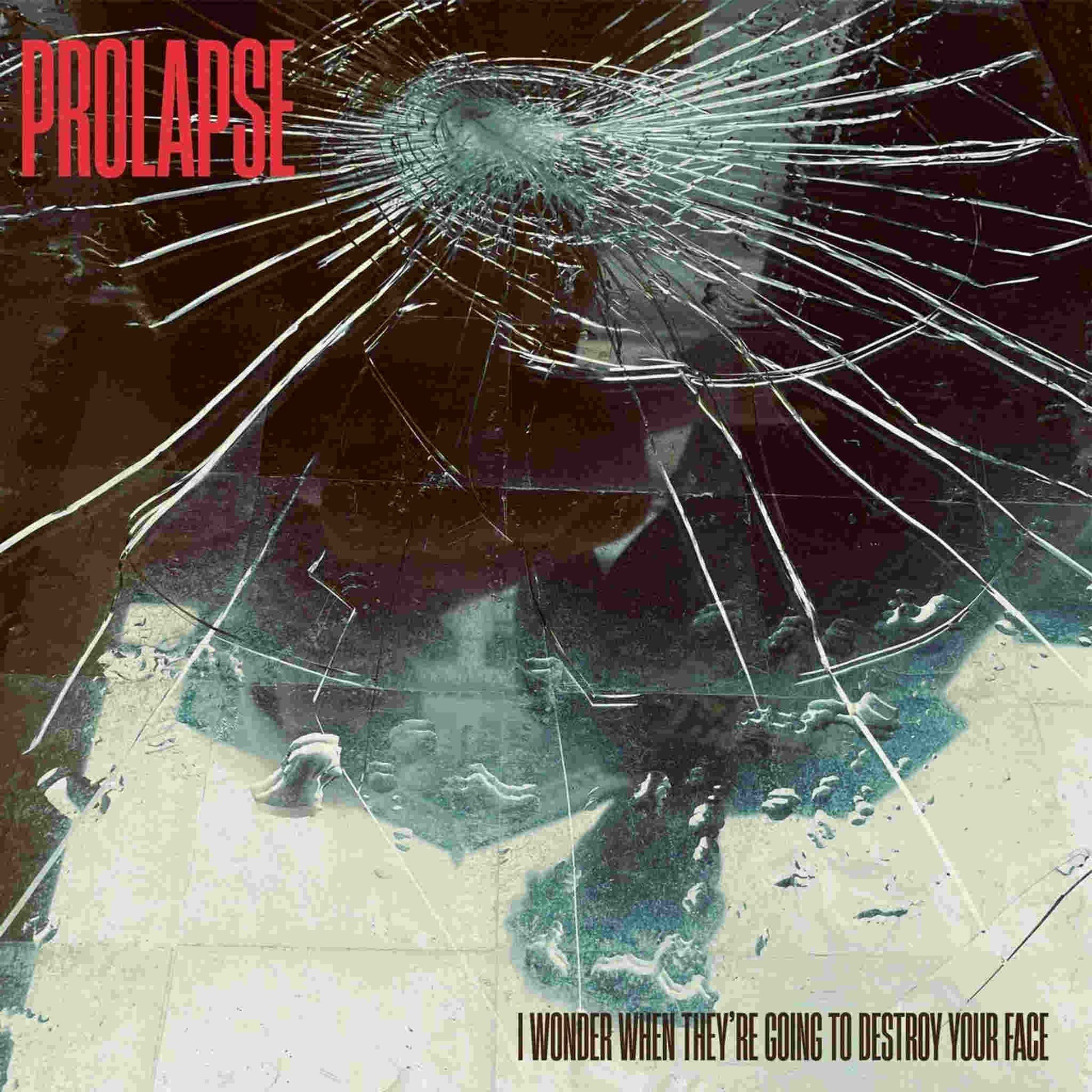 prolapse i wonder when they're going to destroy your face 